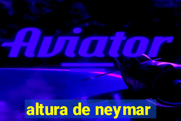 altura de neymar